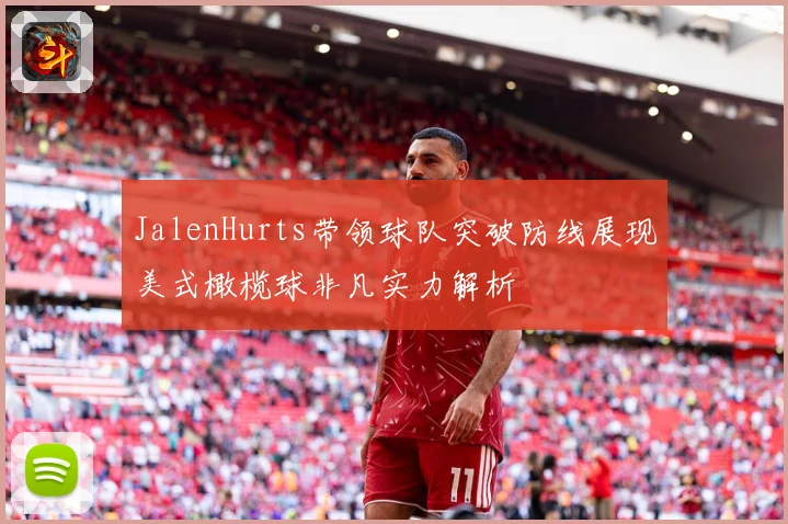 JalenHurts带领球队突破防线展现美式橄榄球非凡实力解析