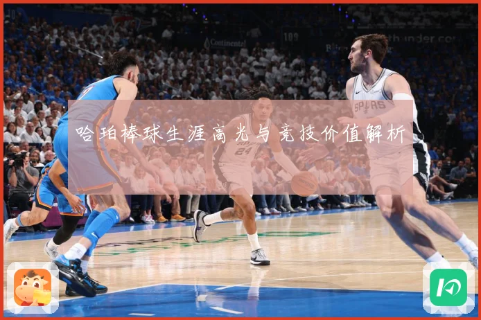 哈珀棒球生涯高光与竞技价值解析