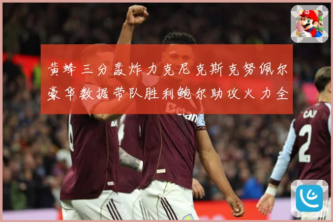 黄蜂三分轰炸力克尼克斯克努佩尔豪华数据带队胜利鲍尔助攻火力全赛场复盘