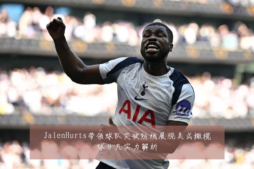 JalenHurts带领球队突破防线展现美式橄榄球非凡实力解析
