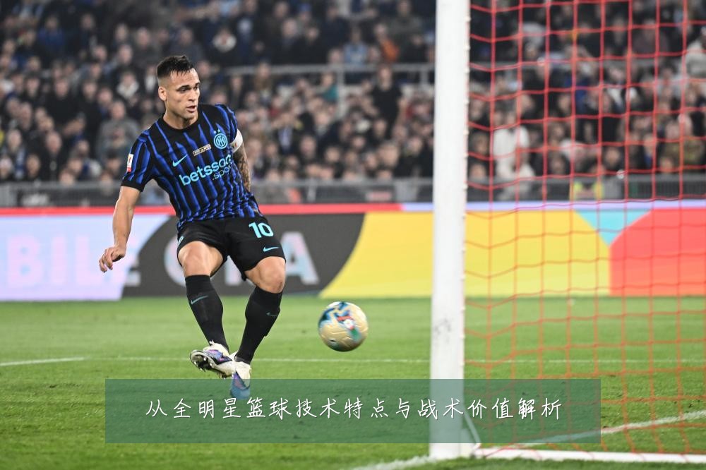 从全明星篮球技术特点与战术价值解析