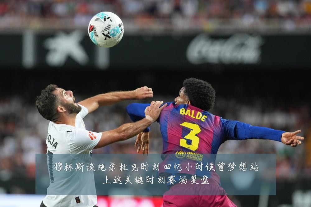 穆林斯谈绝杀杜克时刻回忆小时候曾梦想站上这关键时刻赛场复盘