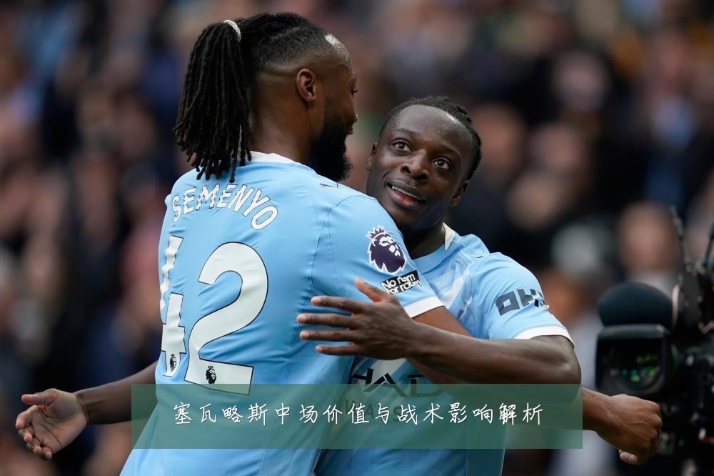 塞瓦略斯中场价值与战术影响解析