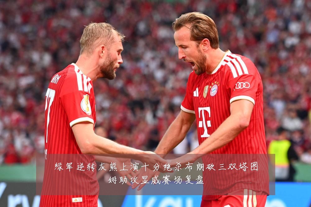 绿军逆转灰熊上演十分绝杀布朗砍三双塔图姆助攻显威赛场复盘